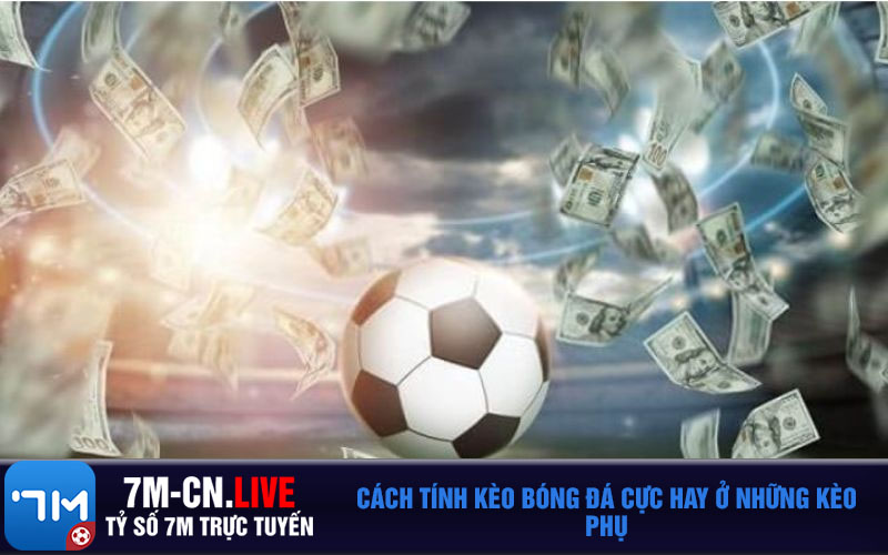 Cach tinh keo bong da cuc hay o nhung keo phu Cách tính kèo bóng đá cực hay ở những kèo phụ
